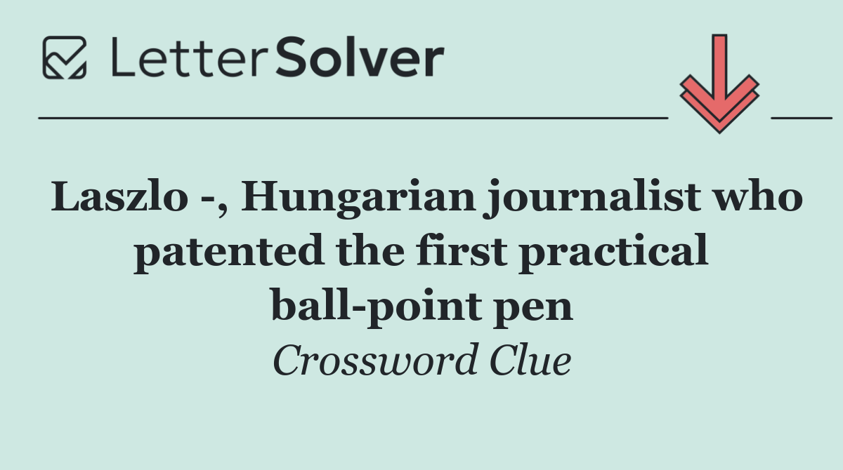 Laszlo  , Hungarian journalist who patented the first practical ball point pen
