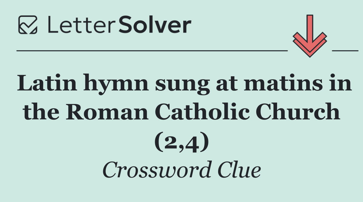 Latin hymn sung at matins in the Roman Catholic Church (2,4)