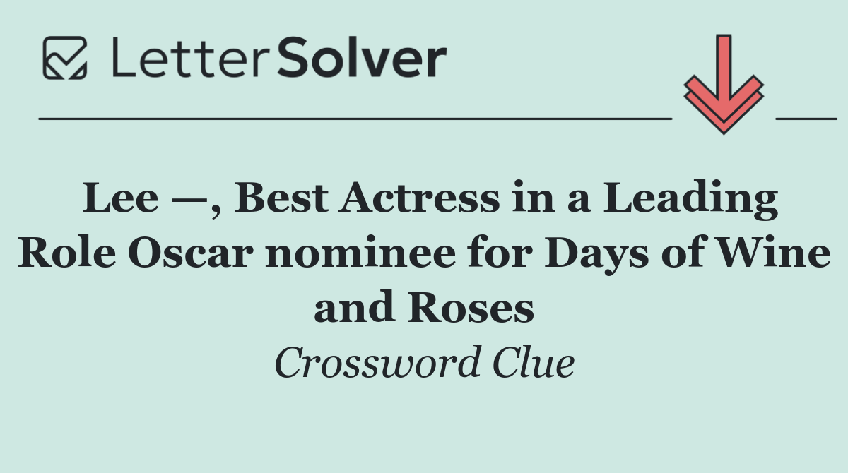 Lee —, Best Actress in a Leading Role Oscar nominee for Days of Wine and Roses