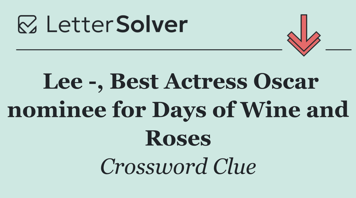 Lee  , Best Actress Oscar nominee for Days of Wine and Roses