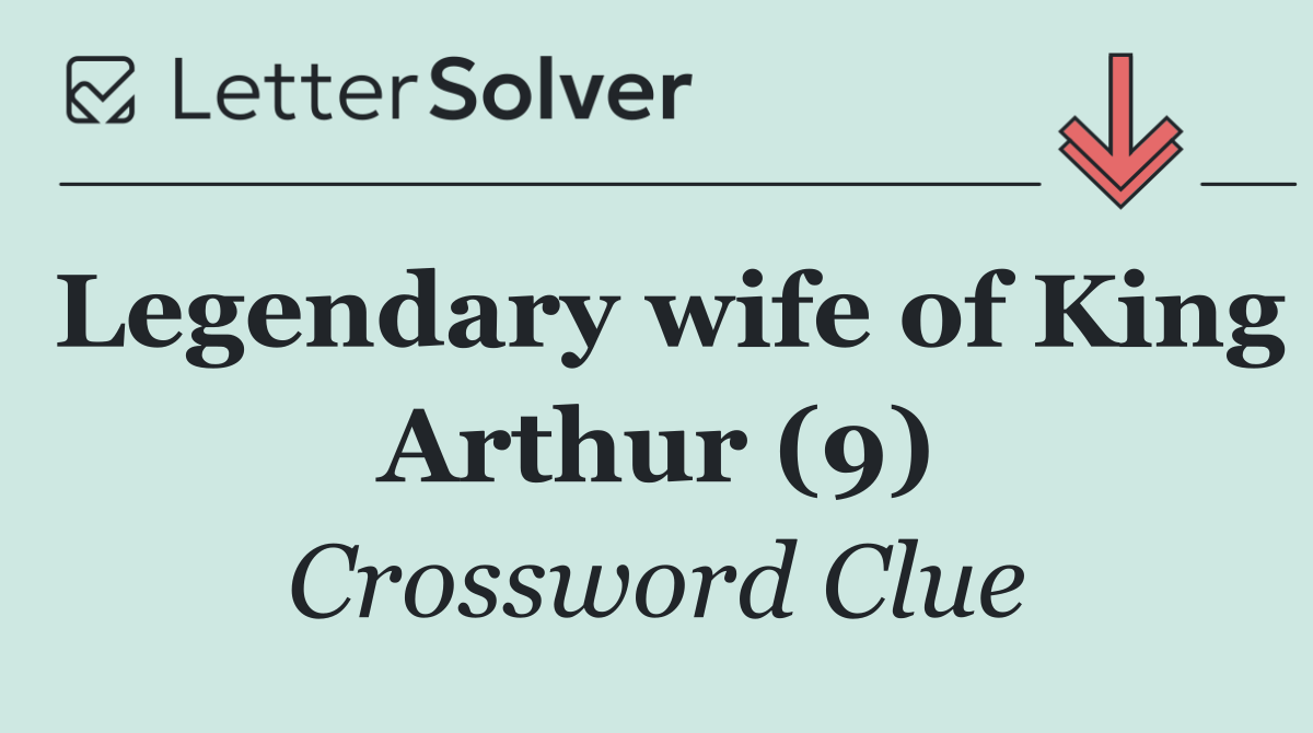 Legendary wife of King Arthur (9)