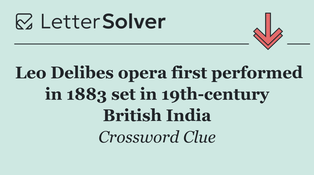 Leo Delibes opera first performed in 1883 set in 19th century British India
