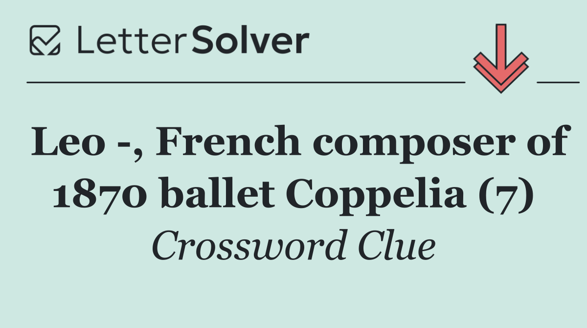 Leo  , French composer of 1870 ballet Coppelia (7)