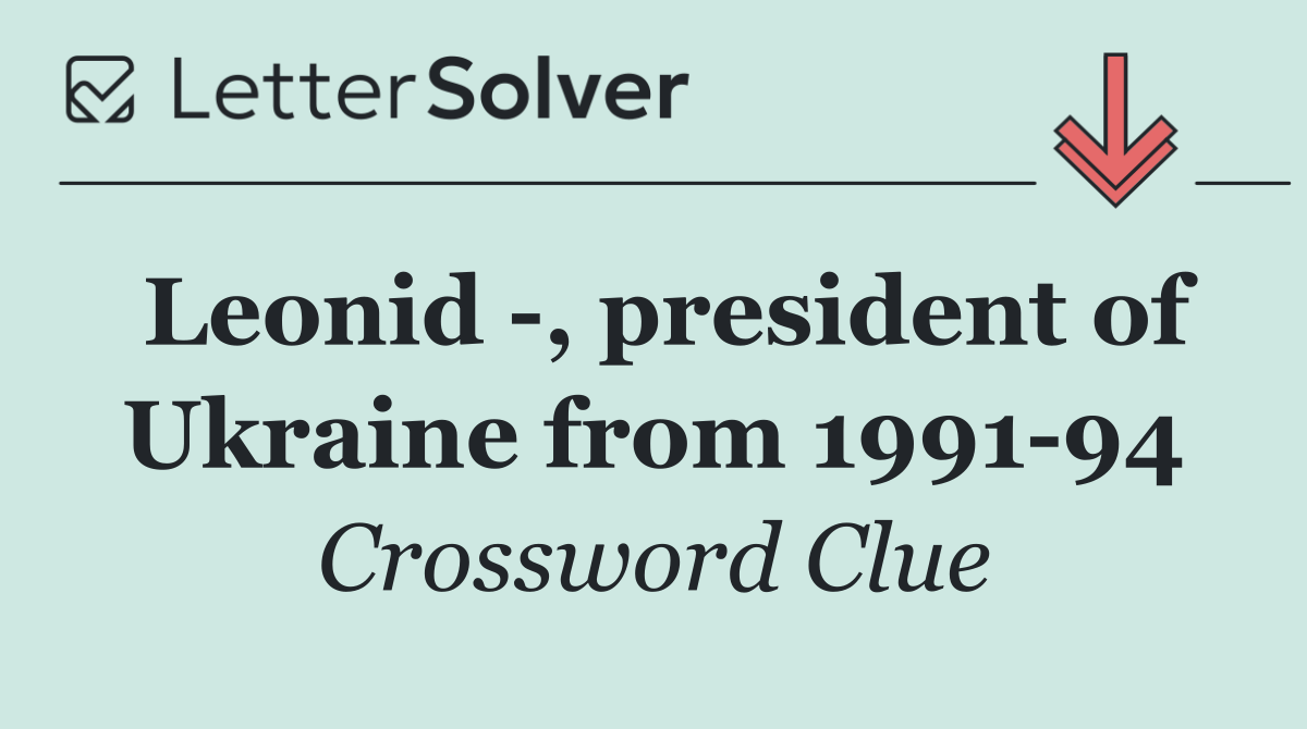 Leonid  , president of Ukraine from 1991 94