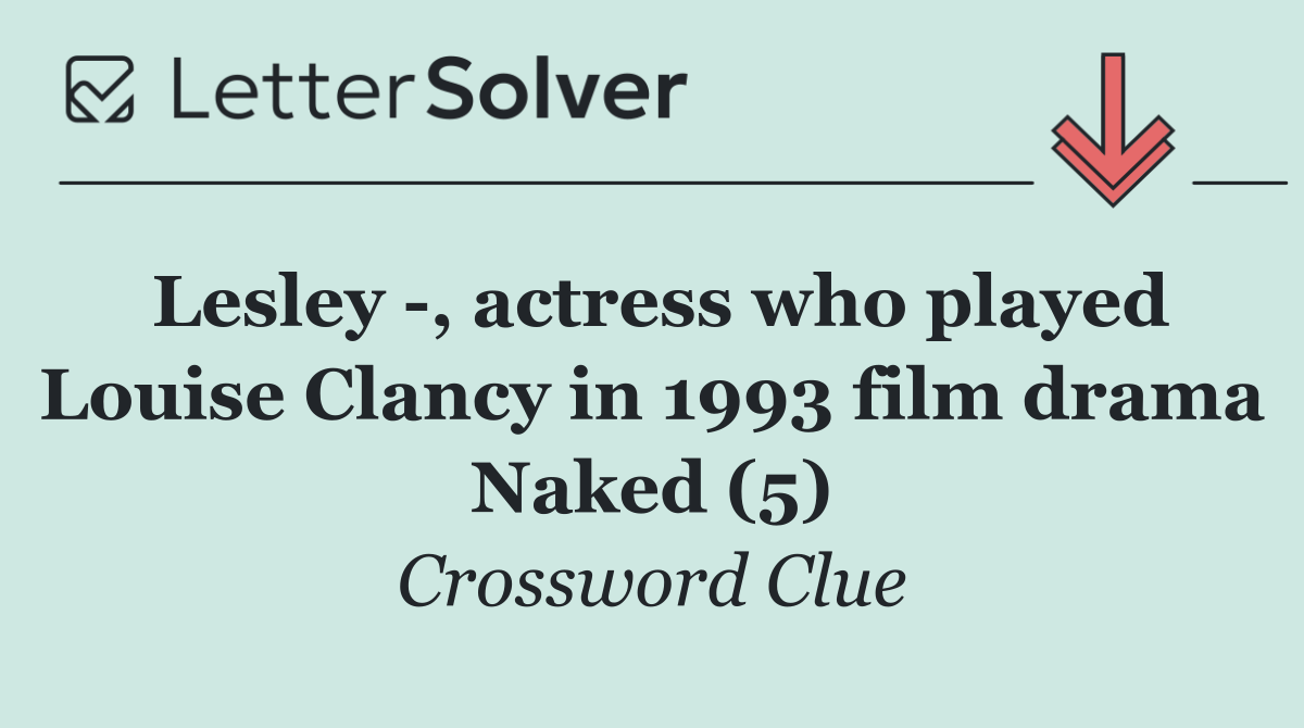 Lesley  , actress who played Louise Clancy in 1993 film drama Naked (5)