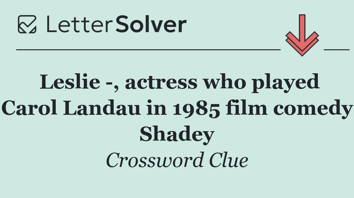 Leslie  , actress who played Carol Landau in 1985 film comedy Shadey
