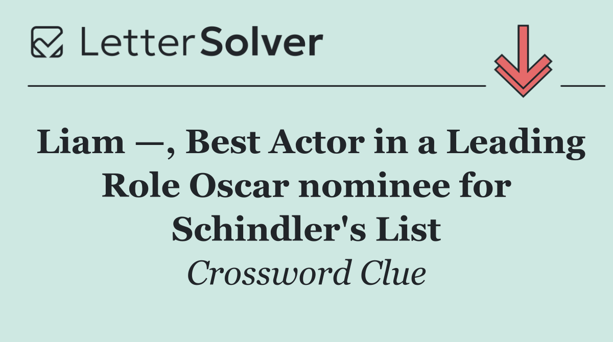 Liam —, Best Actor in a Leading Role Oscar nominee for Schindler's List