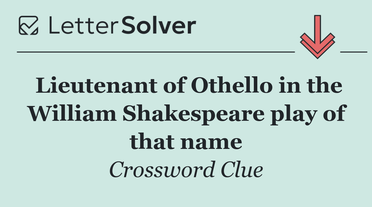 Lieutenant of Othello in the William Shakespeare play of that name