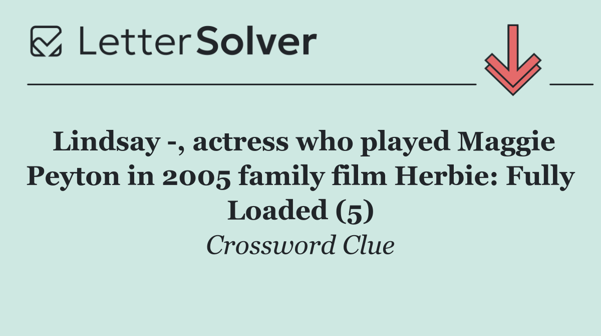 Lindsay  , actress who played Maggie Peyton in 2005 family film Herbie: Fully Loaded (5)