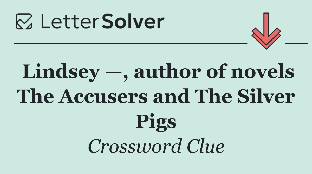 Lindsey —, author of novels The Accusers and The Silver Pigs
