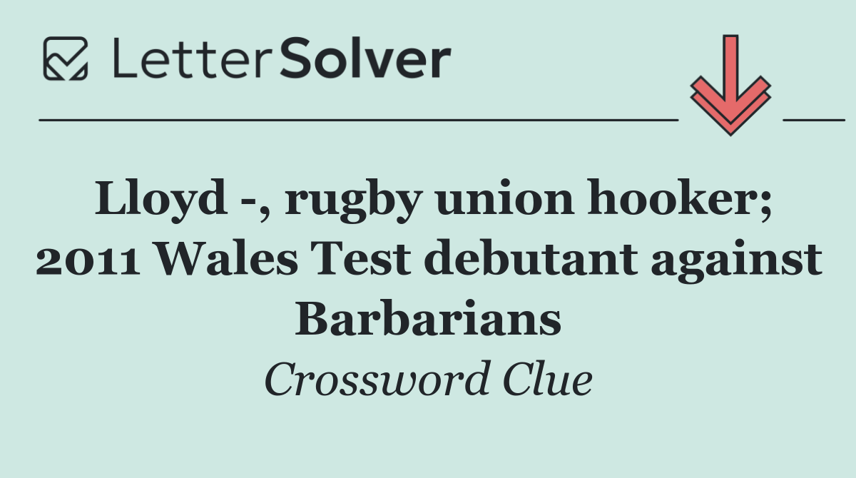 Lloyd  , rugby union hooker; 2011 Wales Test debutant against Barbarians