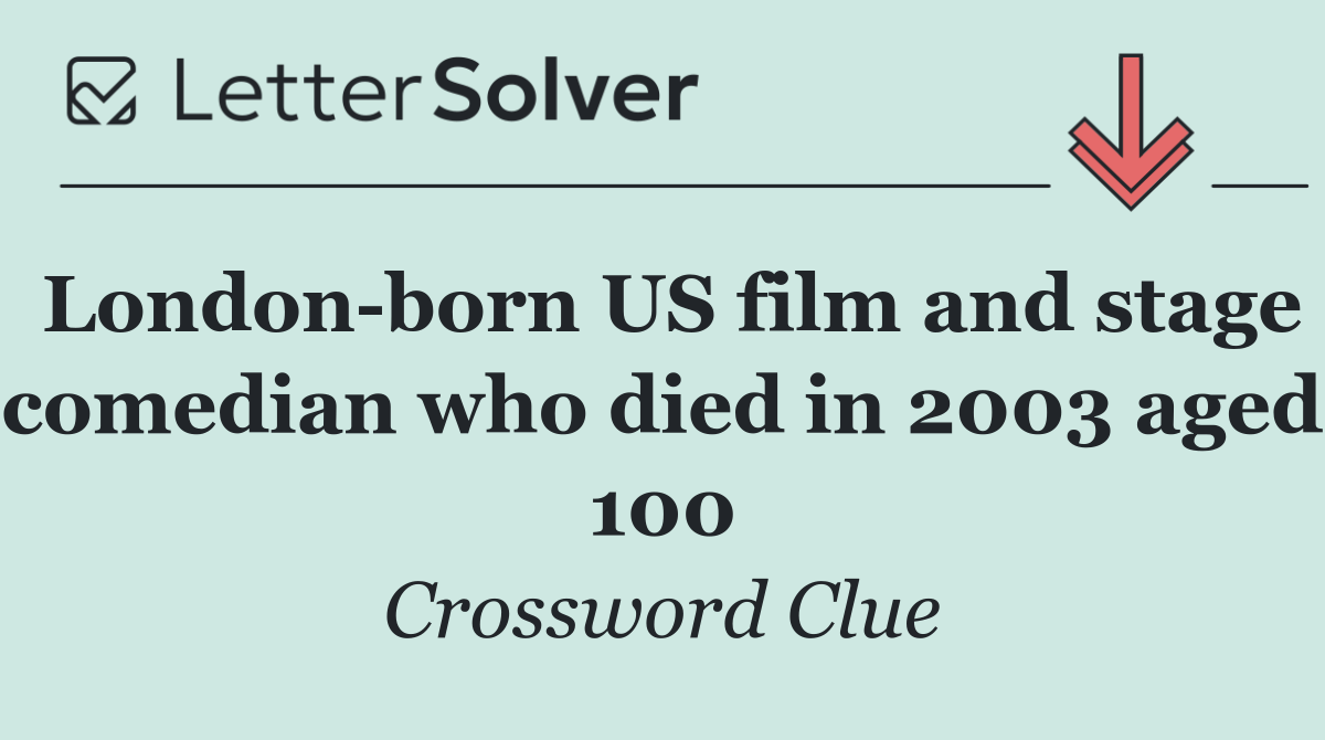 London born US film and stage comedian who died in 2003 aged 100