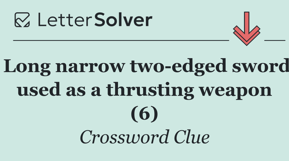 Long narrow two edged sword used as a thrusting weapon (6)