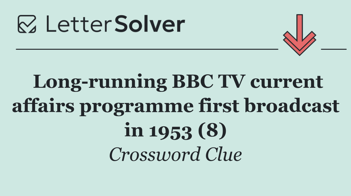 Long running BBC TV current affairs programme first broadcast in 1953 (8)