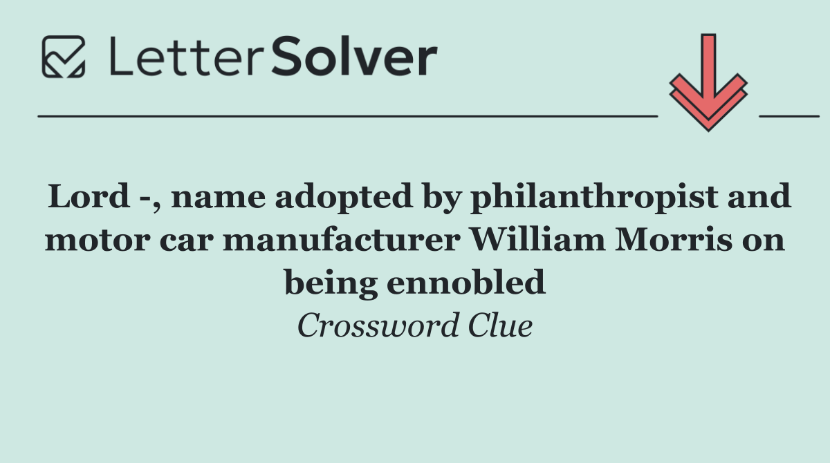 Lord  , name adopted by philanthropist and motor car manufacturer William Morris on being ennobled