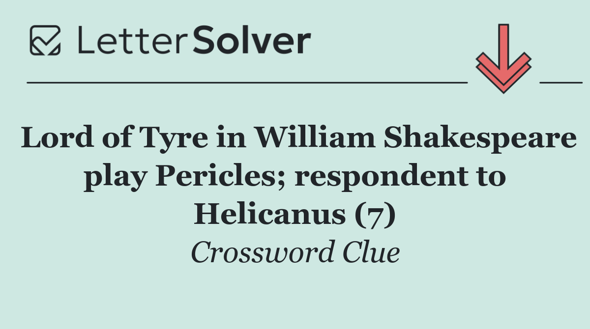 Lord of Tyre in William Shakespeare play Pericles; respondent to Helicanus (7)