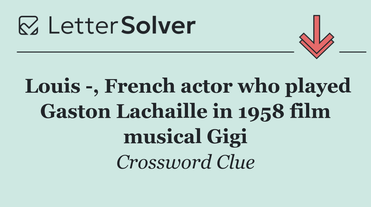 Louis  , French actor who played Gaston Lachaille in 1958 film musical Gigi