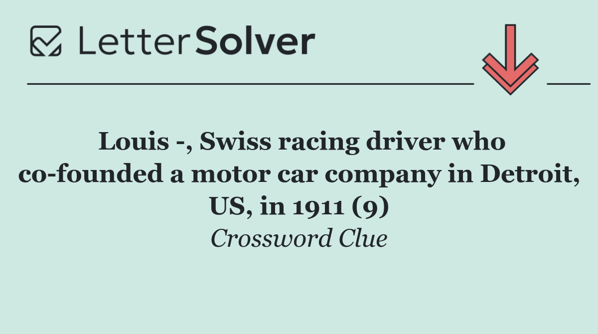 Louis  , Swiss racing driver who co founded a motor car company in Detroit, US, in 1911 (9)
