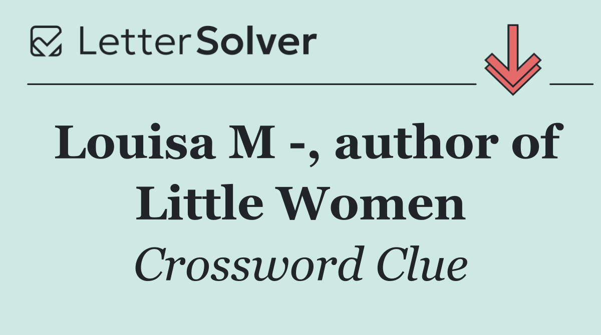 Louisa M  , author of Little Women