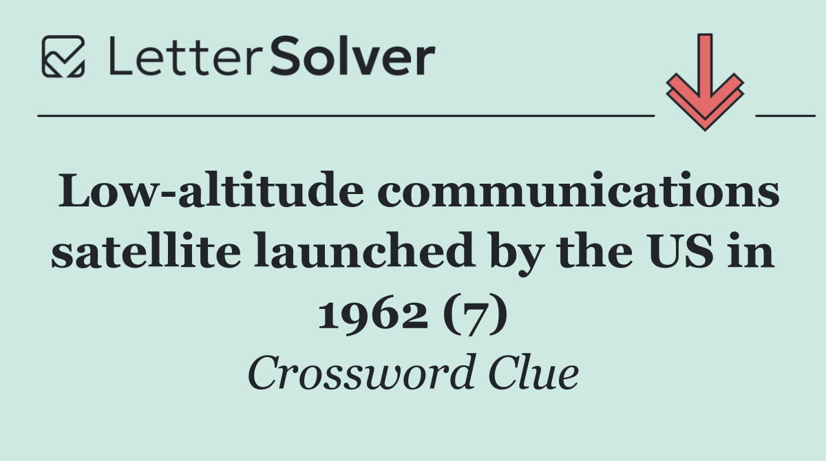 Low altitude communications satellite launched by the US in 1962 (7)
