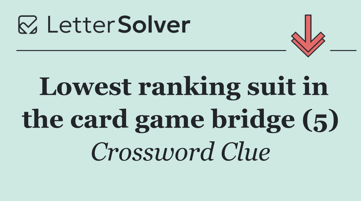 Lowest ranking suit in the card game bridge (5)