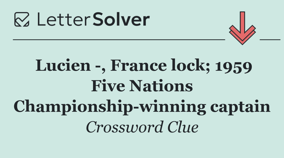 Lucien  , France lock; 1959 Five Nations Championship winning captain