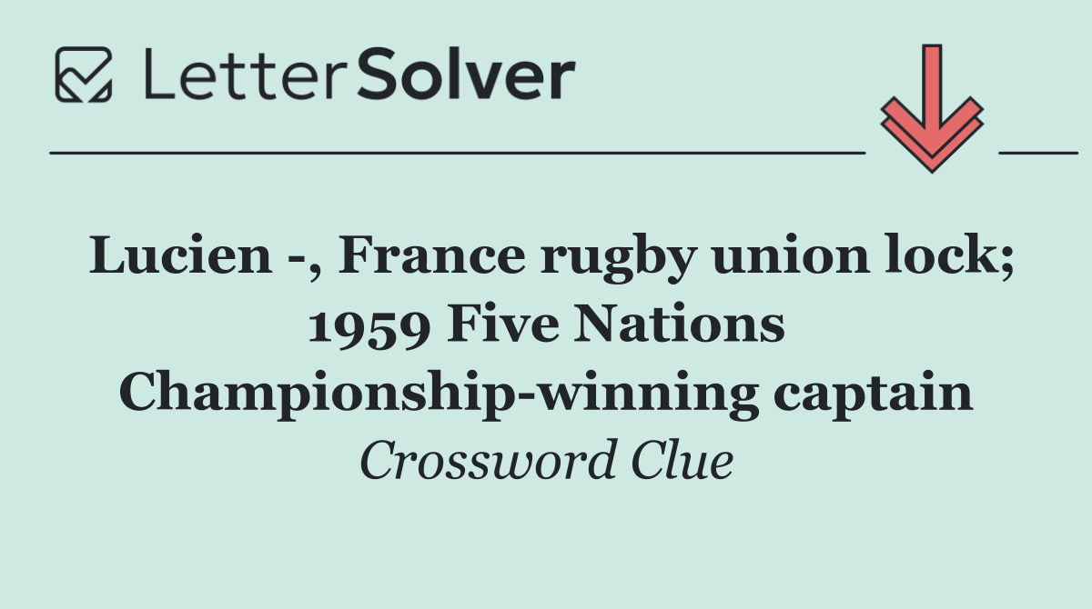 Lucien  , France rugby union lock; 1959 Five Nations Championship winning captain