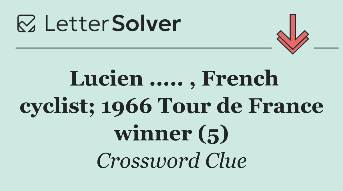 Lucien ..... , French cyclist; 1966 Tour de France winner (5)