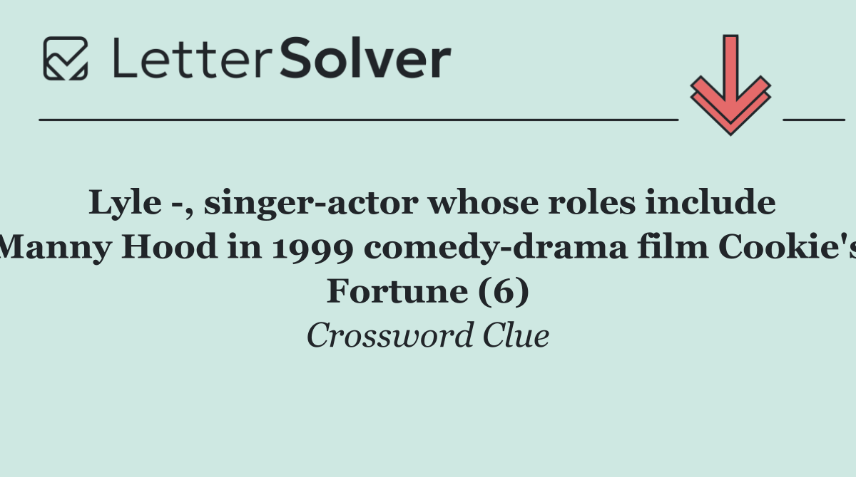 Lyle  , singer actor whose roles include Manny Hood in 1999 comedy drama film Cookie's Fortune (6)