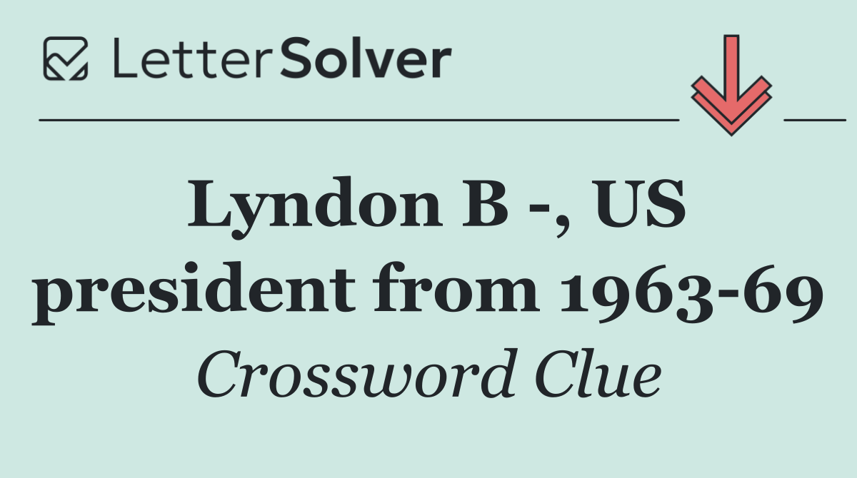 Lyndon B  , US president from 1963 69