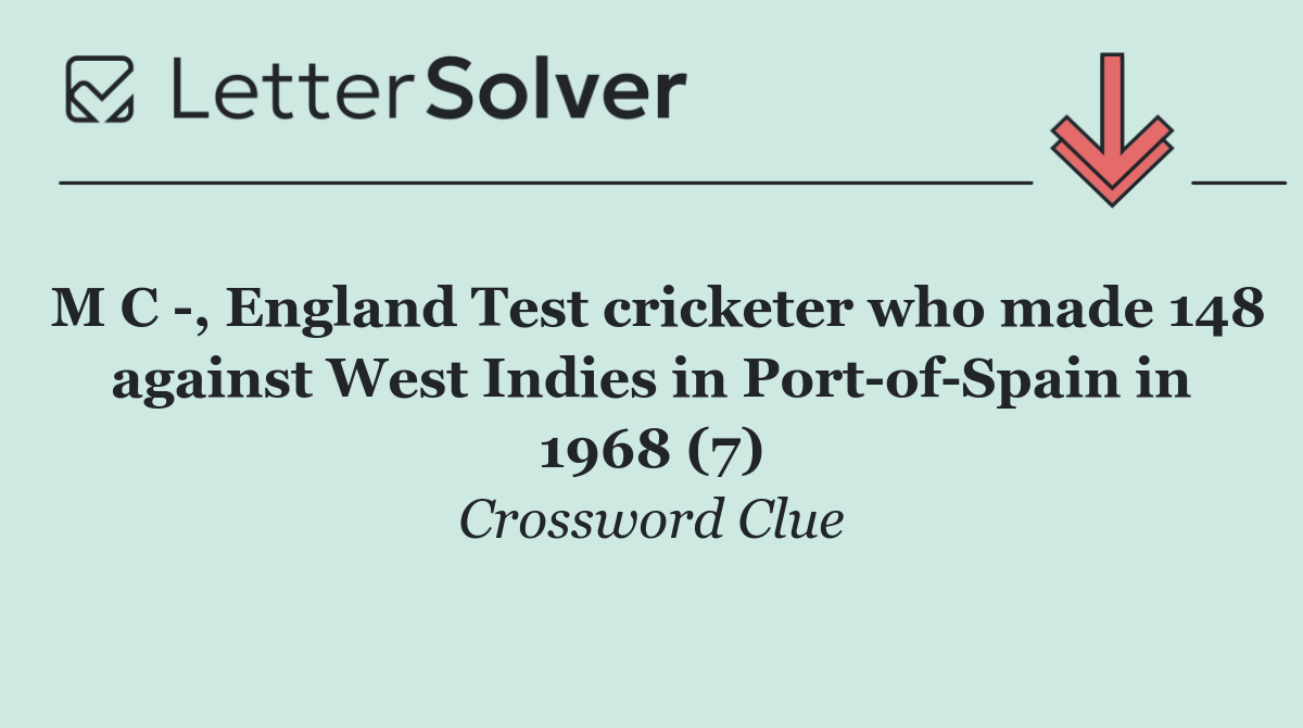 M C  , England Test cricketer who made 148 against West Indies in Port of Spain in 1968 (7)