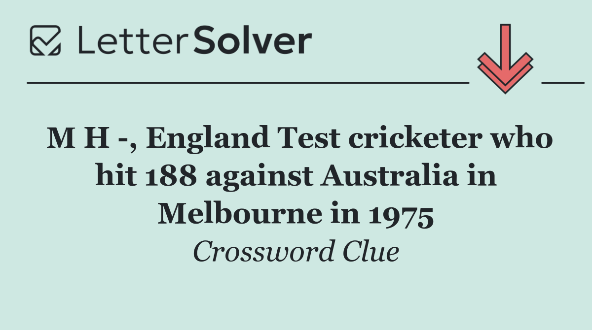 M H  , England Test cricketer who hit 188 against Australia in Melbourne in 1975