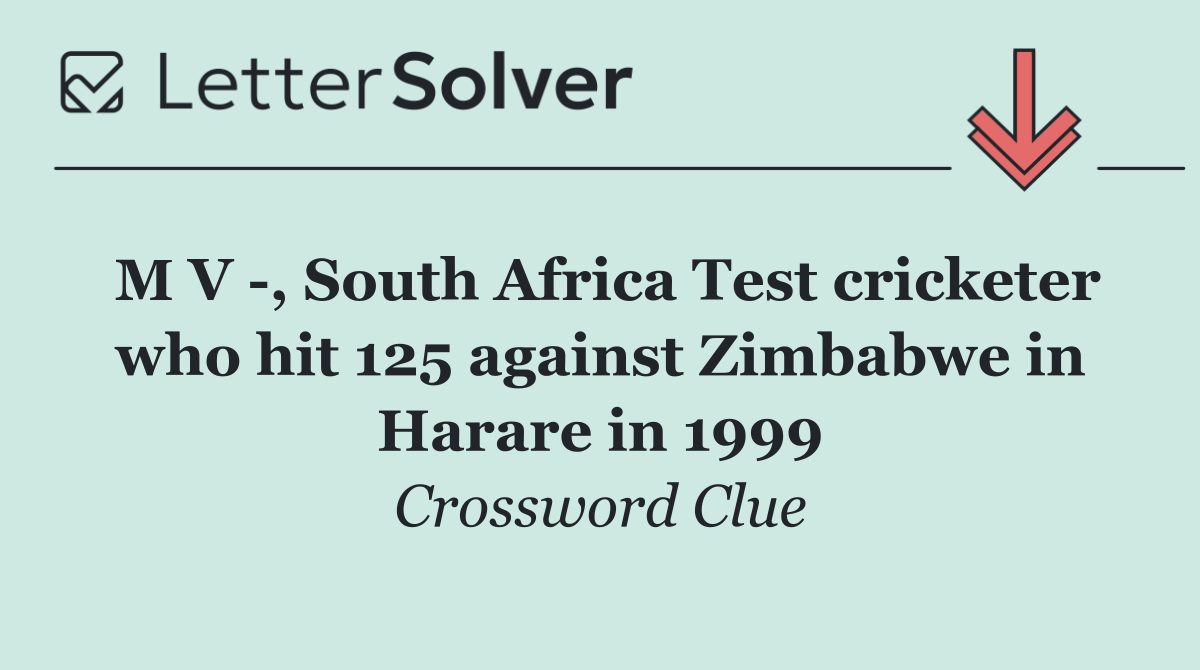 M V  , South Africa Test cricketer who hit 125 against Zimbabwe in Harare in 1999