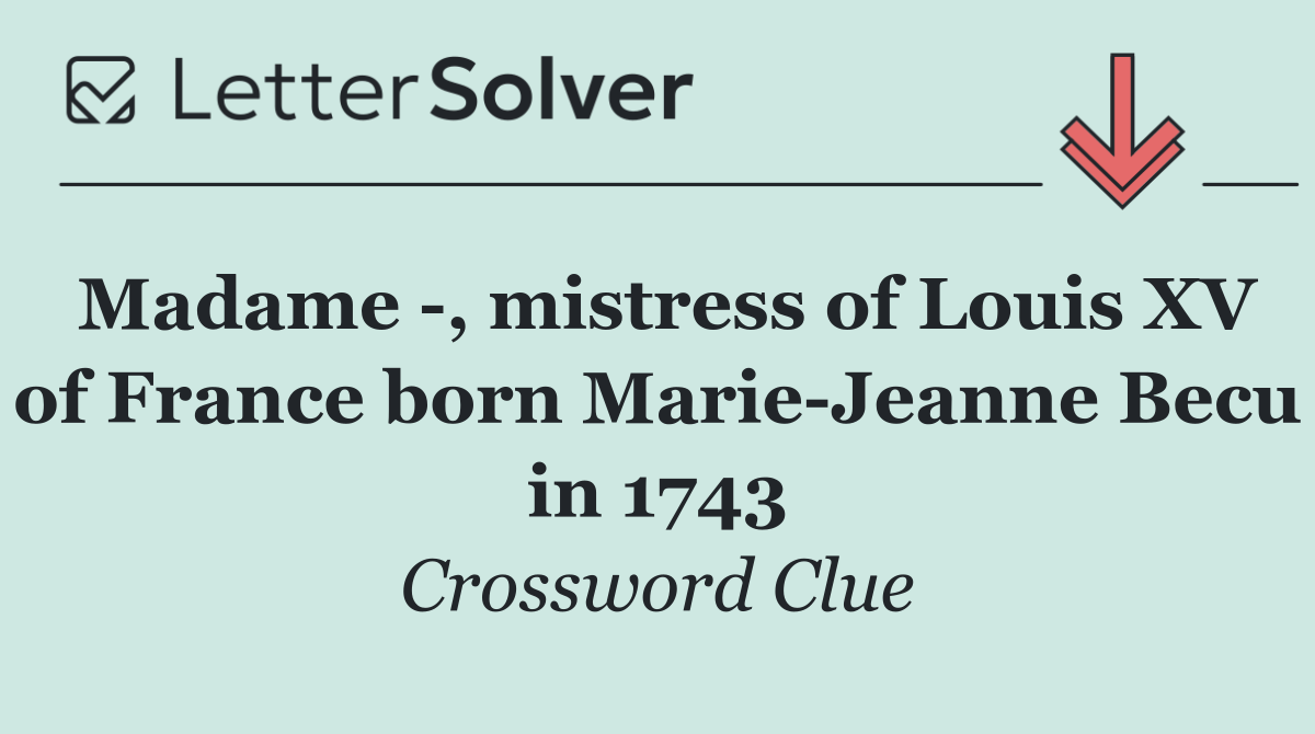 Madame  , mistress of Louis XV of France born Marie Jeanne Becu in 1743