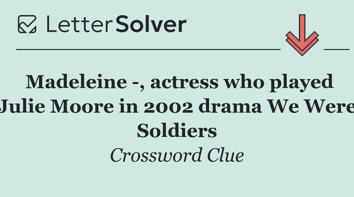 Madeleine  , actress who played Julie Moore in 2002 drama We Were Soldiers