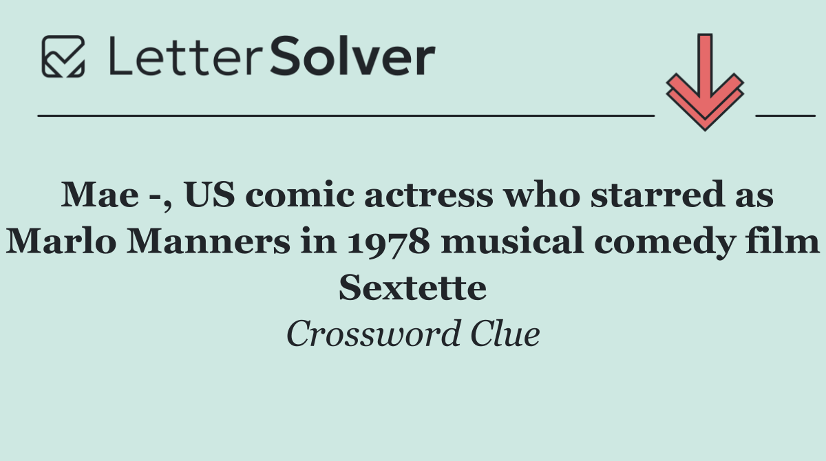 Mae  , US comic actress who starred as Marlo Manners in 1978 musical comedy film Sextette