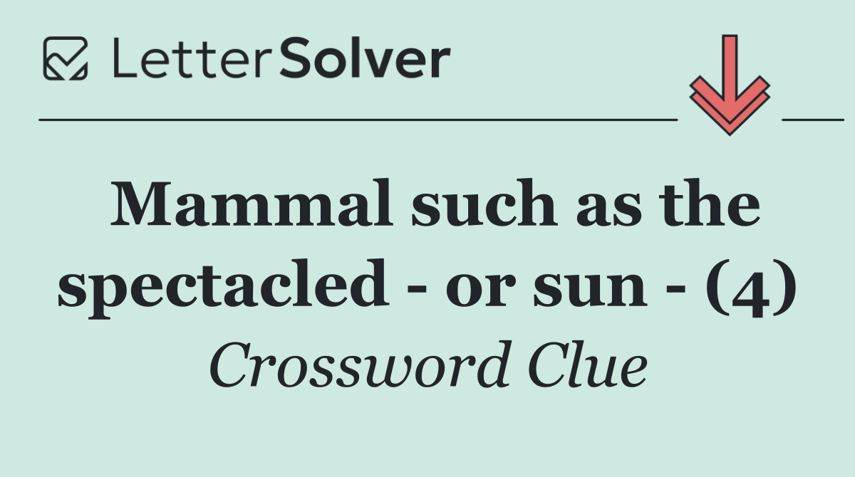 Mammal such as the spectacled   or sun   (4)