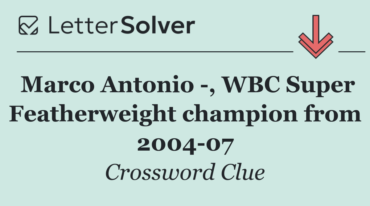 Marco Antonio  , WBC Super Featherweight champion from 2004 07