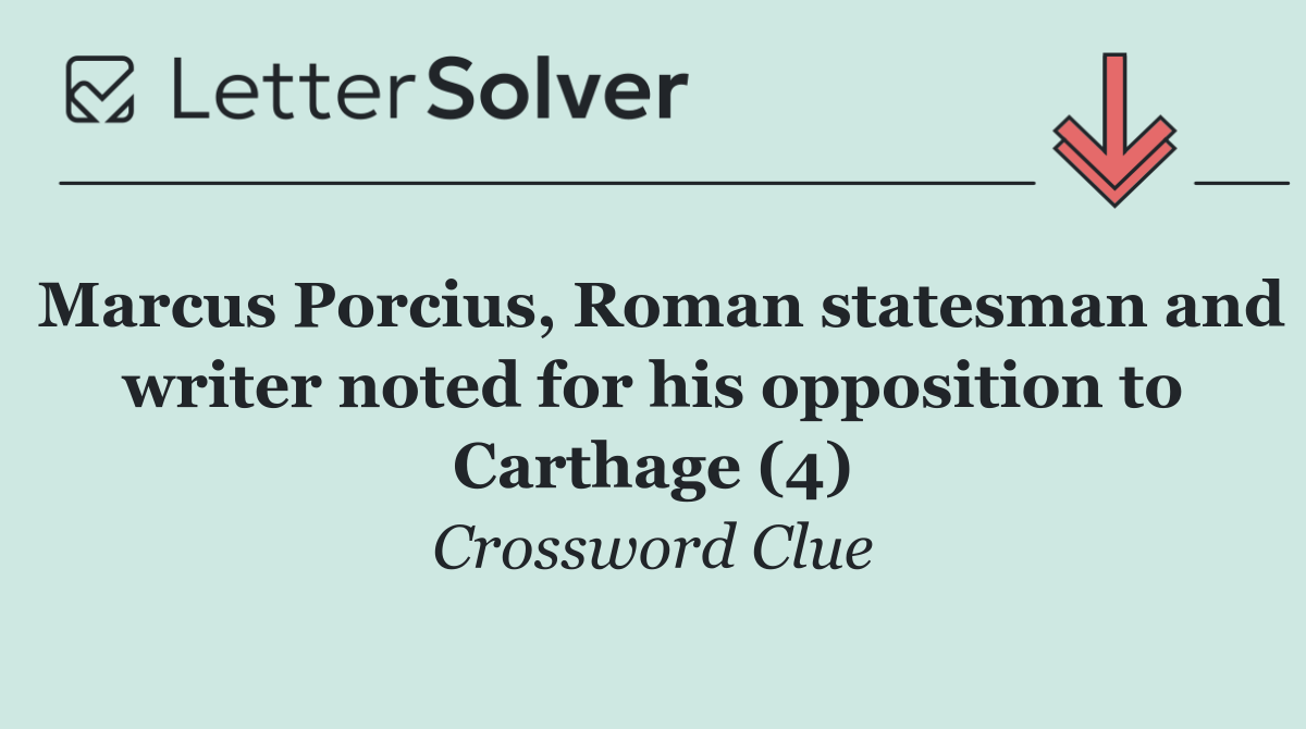 Marcus Porcius, Roman statesman and writer noted for his opposition to Carthage (4)