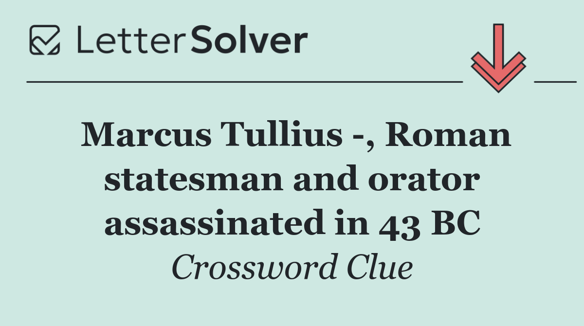 Marcus Tullius  , Roman statesman and orator assassinated in 43 BC