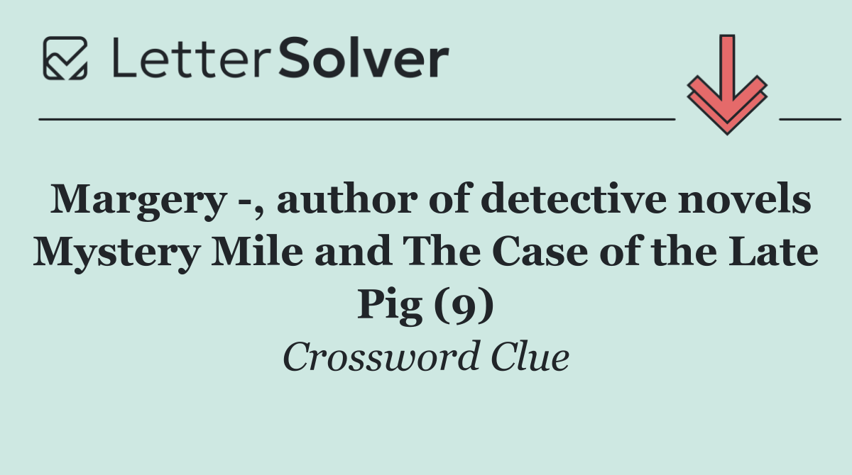 Margery  , author of detective novels Mystery Mile and The Case of the Late Pig (9)
