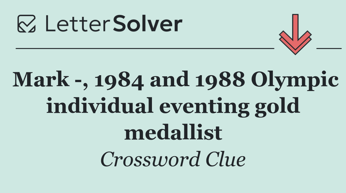 Mark  , 1984 and 1988 Olympic individual eventing gold medallist