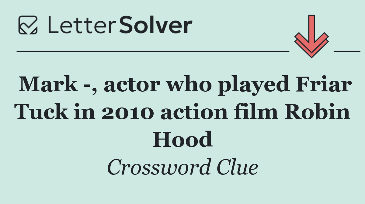 Mark  , actor who played Friar Tuck in 2010 action film Robin Hood