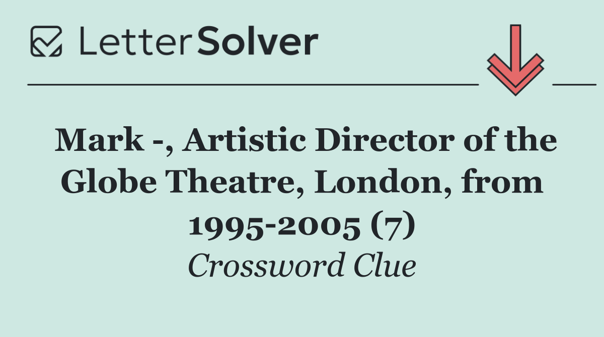 Mark  , Artistic Director of the Globe Theatre, London, from 1995 2005 (7)