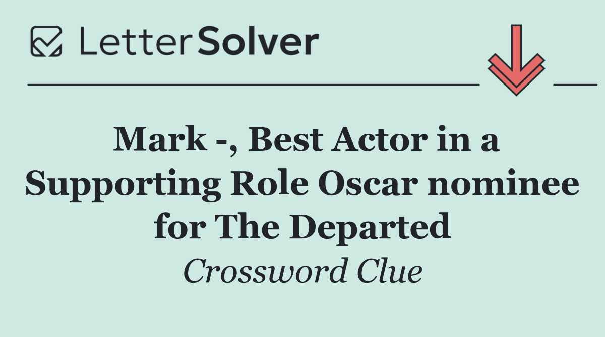 Mark  , Best Actor in a Supporting Role Oscar nominee for The Departed