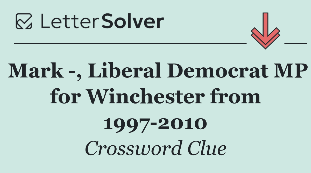 Mark  , Liberal Democrat MP for Winchester from 1997 2010