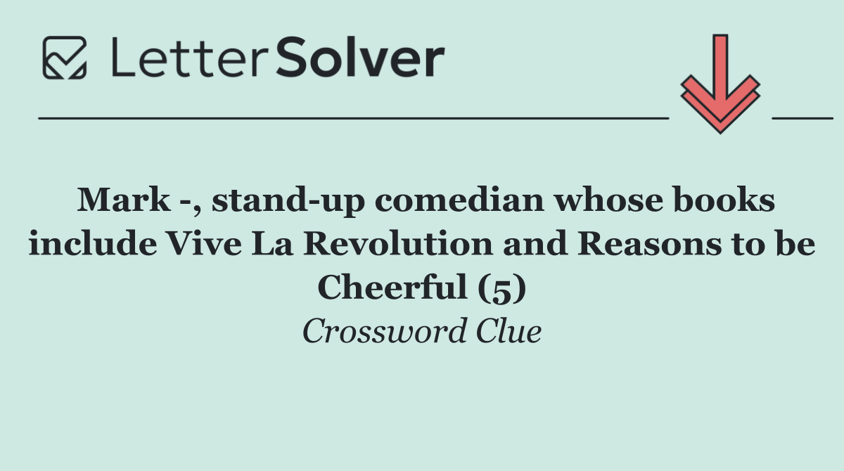 Mark  , stand up comedian whose books include Vive La Revolution and Reasons to be Cheerful (5)