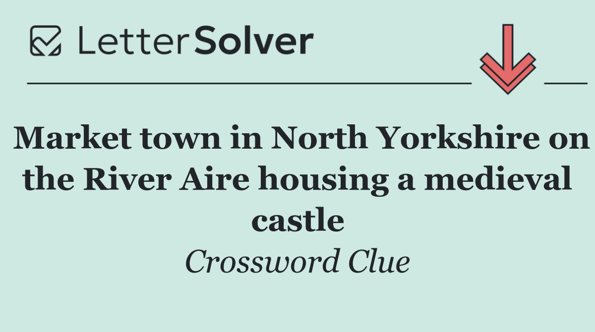 Market town in North Yorkshire on the River Aire housing a medieval castle
