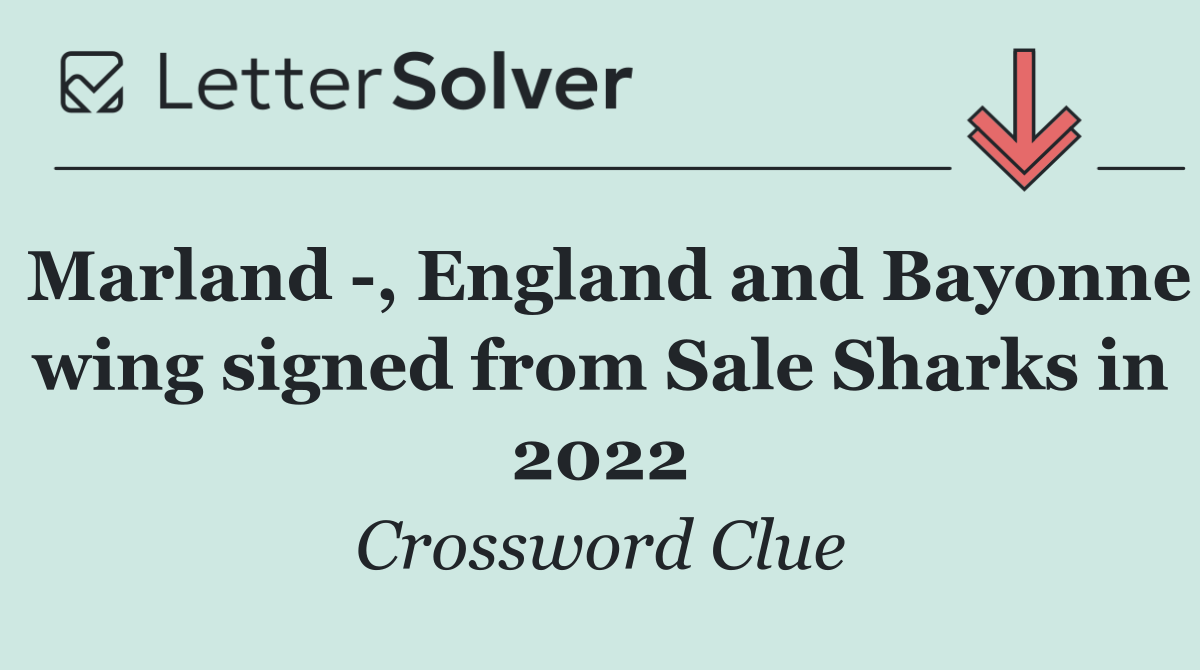 Marland  , England and Bayonne wing signed from Sale Sharks in 2022