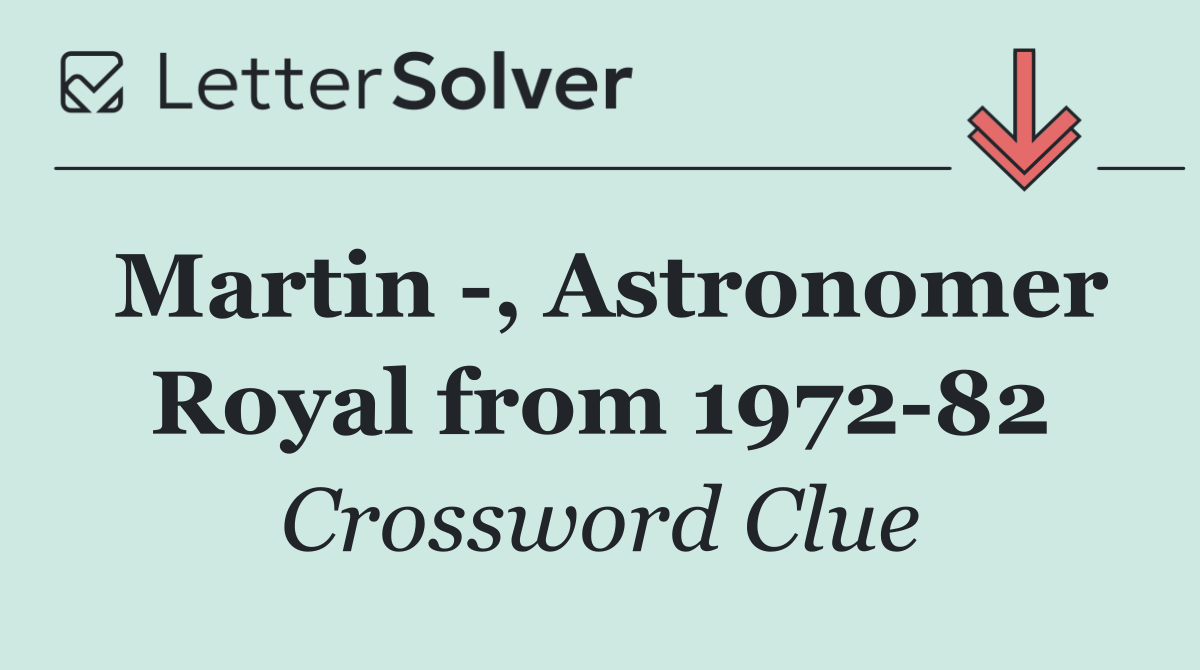 Martin  , Astronomer Royal from 1972 82